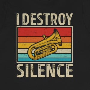 Funny Tuba Player Shirt: I Destroy Silence Tee