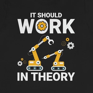 May include: Black t-shirt with a white graphic of two robotic arms and the text "IT SHOULD WORK IN THEORY".