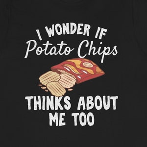 May include: Black t-shirt with white text that reads "I wonder if potato chips thinks about me too". A cartoon image of a bag of potato chips is above the text.