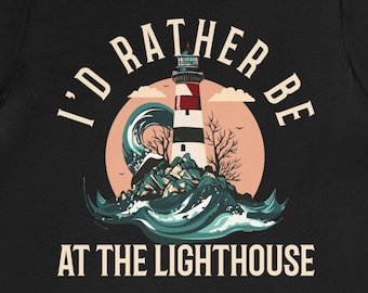 I'd Rather Be At The Lighthouse T-Shirt, Nautical Gift
