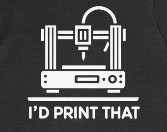 Funny 3D Printer Shirt: "I'd Print That" Graphic Tee