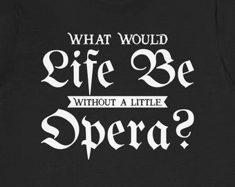 Lustiges Opern T-Shirt: 'Was wäre das Leben ohne die Oper?'