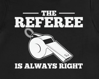 Funny Referee T-Shirt: 'The Referee Is Always Right' Design