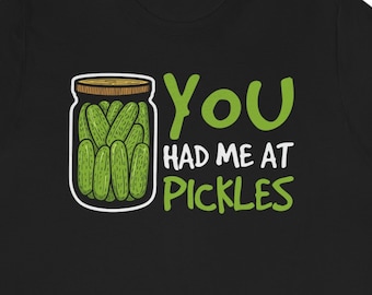 Funny Pickle Lover T-Shirt: "You Had Me At Pickles"