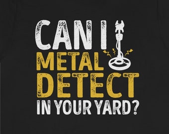 Funny Metal Detecting Shirt: Can I Metal Detect In Your Yard?