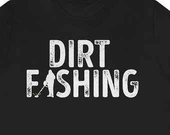 Dirt Fishing T-Shirt: Funny Metal Detecting Gift
