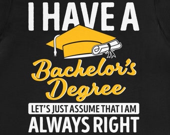 Funny Bachelor Degree Graduation Shirt Gift Sarcastic College Graduate Academic Apparel Design BS Grad