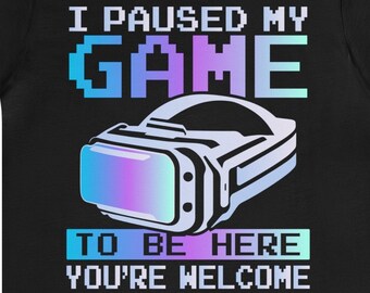 Funny VR Gamer T-Shirt: I Paused My Game For You