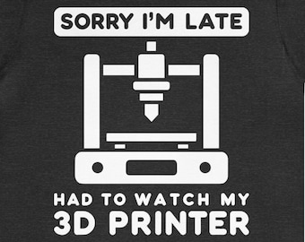 Funny 3D Printer T-Shirt: Sorry I'm Late, 3D Printing Fan Tee