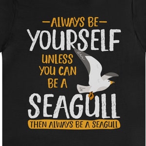 Funny Seagull T-Shirt: Always Be Yourself, Bird Lover Gift