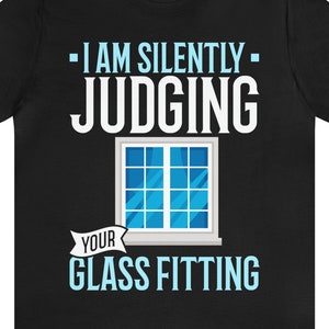 Funny Glazier T-Shirt: Judging Your Glass Fitting