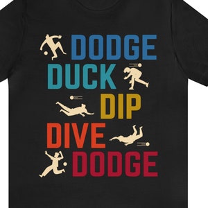 Dodgeball T-Shirt: Funny Dodge Duck Dip Dive Dodge Tee