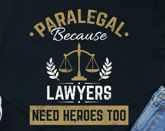 Funny Paralegal Gift Shirt: Lawyers Need Heroes Too