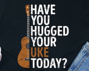 Have You Hugged Ukulele Shirt Lover Gifts Teacher Funny T-shirt Uke Hoodie Player Sweatshirt Tank Top Tshirt Gift Idea Men Dad Birthday Tee