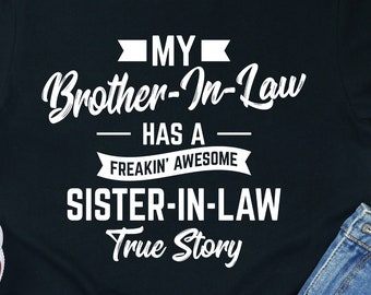 Funny Sister-in-Law T-Shirt: Brother-in-Law True Story Gift
