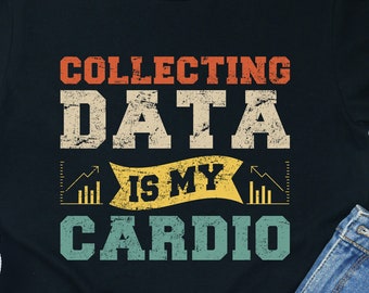 Data Analyst T-Shirt: Collecting Data is My Cardio, Science Tee