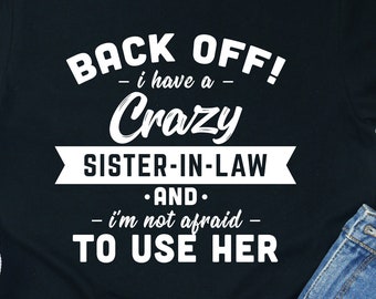 Crazy Sister-In-Law Shirt: Funny Bonus Sister Gift
