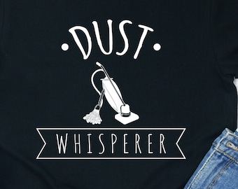 Dust Whisperer Shirt: Funny Housewife Cleaning Gift