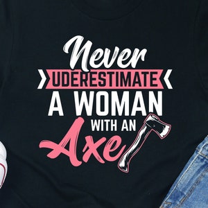 Axe Throwing Shirt: Never Underestimate A Woman With An Axe
