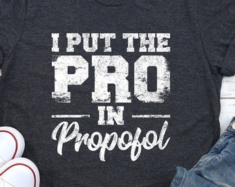 Pro Anesthesiologist Shirt: "I Put The Pro In Propofol"
