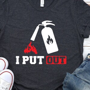 I Put Firefighter Shirt / Hoodie / Sweatshirt / Tank Top / Firefighter Retirement / Firefighter Gift For Him / Firefighter Graduation Gifts
