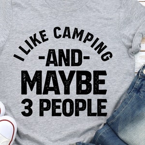Funny Camping Shirt: I Like Camping and Maybe 3 People