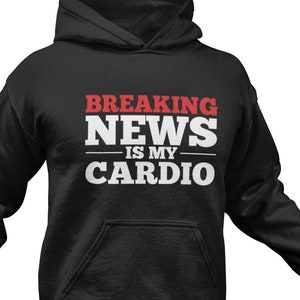 Breaking News is My Cardio Hoodie - Funny Journalist Gift