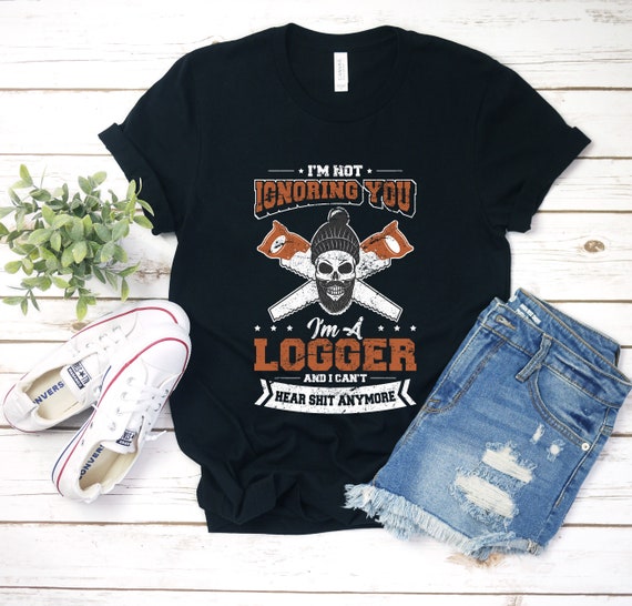 Logger Shirt Funny Logging Shirts Gift for Lumberjack Present