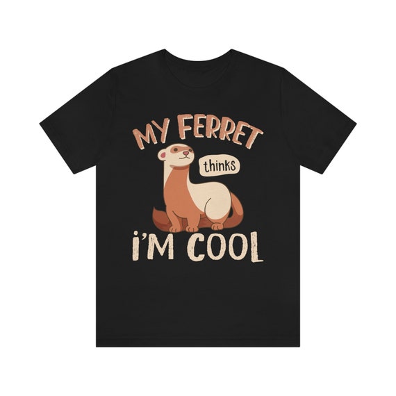 My Ferret Thinks I'm Cool - Funny Ferret Shirt My Ferret Thinks I'm Cool - Funny Ferret Shirt
