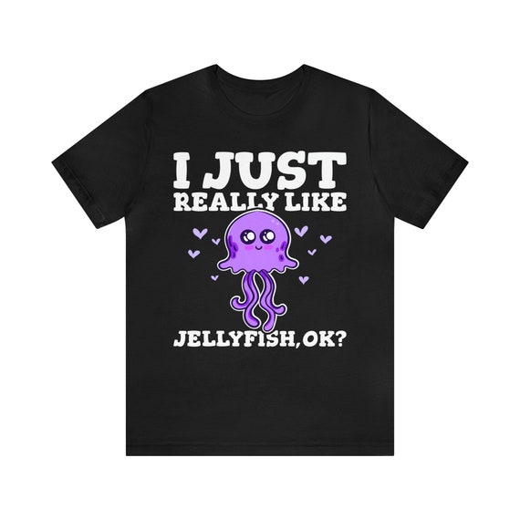 I Just Really Like Jellyfish Ok? Funny Jellyfish Lover Shirt I Just Really Like Jellyfish Ok? Funny Jellyfish Lover Shirt
