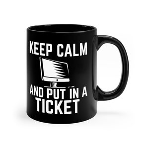 May include: Black ceramic coffee mug with white text that reads "Keep Calm and Put in a Ticket". A computer monitor icon is above the text.