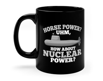 May include: Black coffee mug with a white graphic of a submarine and the text "Horse power? Uhm, How about nuclear power?"