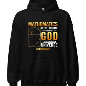 May include: Black hoodie with a gold graphic that says "Mathematics is the language with which God has written the universe. The Golden Ratio."