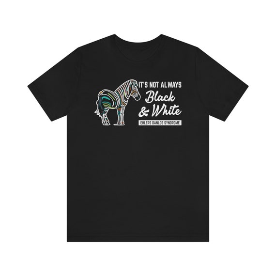 Ehlers Danlos Syndrome T-Shirt It Is Not Always Black&White Ehlers Danlos Syndrome T-Shirt It Is Not Always Black&White