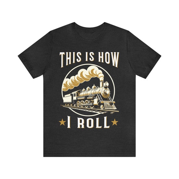 This Is How I Roll Train T Shirt Funny Train Lover Gift Rail This Is How I Roll Train T Shirt Funny Train Lover Gift Rail