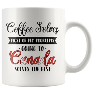 Canada Coffee Mug: &quot;Coffee Solves...Canada Solves&quot; Ceramic Cup