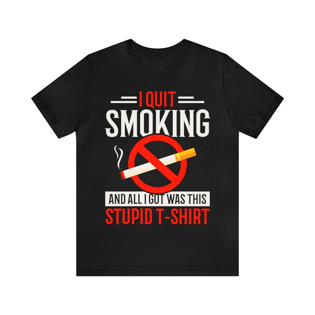 Funny Quit Smoking Shirt / Stop Smoking Gift for Him & Her / No Smoking