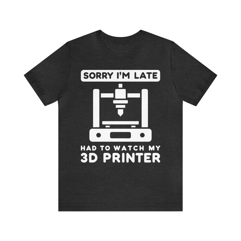 Funny 3D Printer T-Shirt: Sorry I'm Late, 3D Printing Fan Tee image 1