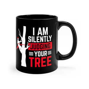 Funny Arborist Mug: I Am Silently Judging Your Tree