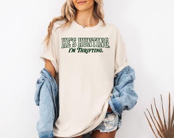 Hunter Wife Shirt, He's Hunting I'm Thrifting Tee, Funny Hunting Season Shirt, Thrift Gift