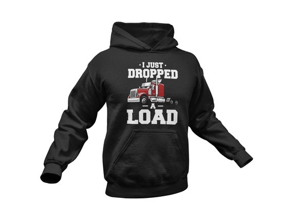 I Just Dropped A Load Shirt - Trucker Driver Load Trucking I Just Dropped A Load Shirt - Trucker Driver Load Trucking