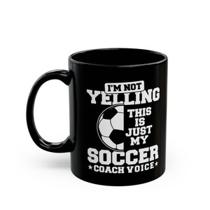 Funny Soccer Coach Mug: &quot;I&#39;m Not Yelling&quot; Coffee Cup