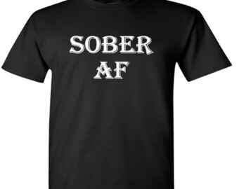 Sober AF Shirt, Funny Sobriety Shirt, Recovery Gift, AA NA Shirt, Alcohol Free Tee, Addiction Recovery Apparel, Unisex Graphic Tee s-xl