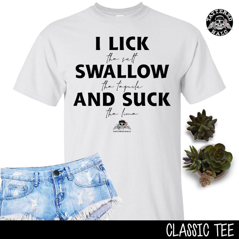 I Lick Swallow And Suck Funny T Shirt Drinking Tequila Tee Party Bar Nightclub Nightlife Shirt