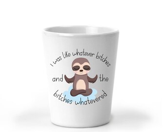Bitches, Whatever, Sloth, Sloth Gifts, Shot Glasses, Funny Gifts, Best Friend Gift, Coworker Christmas Gift, Stocking Stuffer, Secret Santa