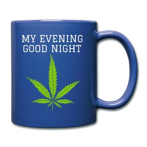 May include: A blue ceramic mug with a white handle. The mug has a green marijuana leaf design and the text "My Evening Good Night" printed on the front.