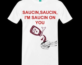 I'm Saucin On You Men's Premium T-Shirt.