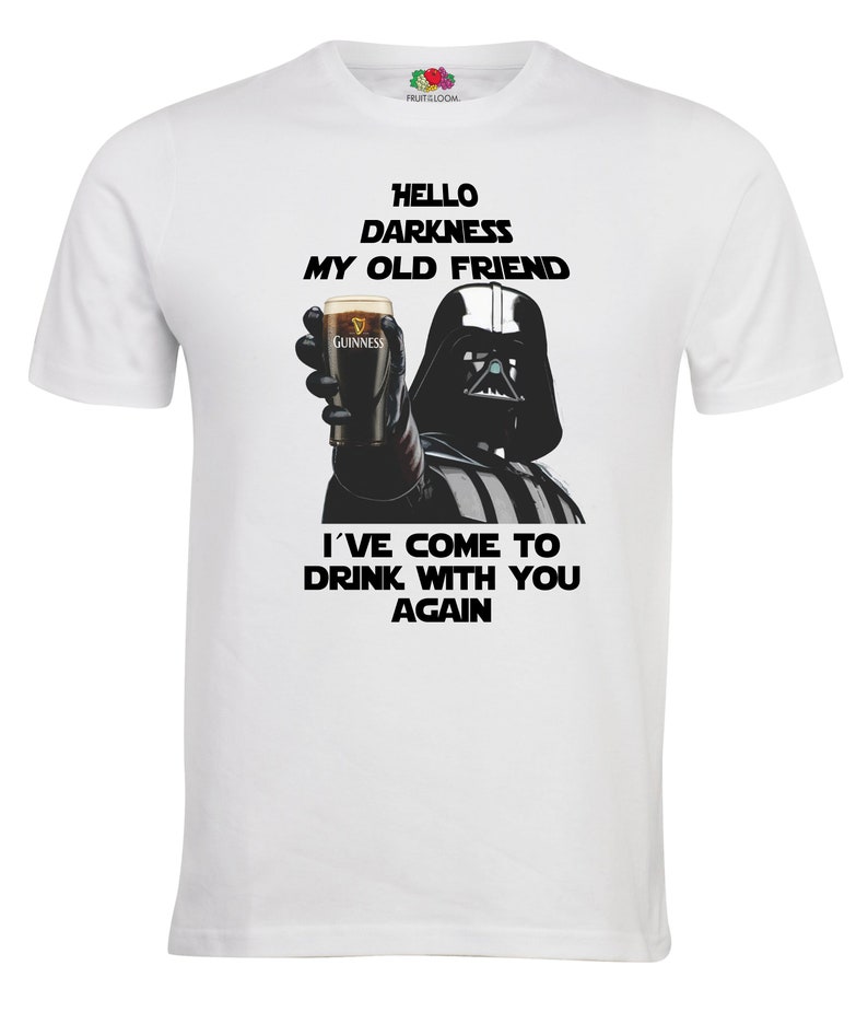 May include: White t-shirt with a black and white image of Darth Vader holding a glass of Guinness beer. The text "Hello Darkness My Old Friend" and "I've Come To Drink With You Again" is printed on the shirt.