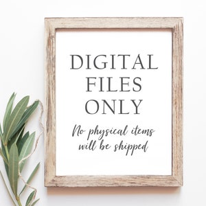 May include: A framed sign with the text "DIGITAL FILES ONLY" and "No physical items will be shipped" in a simple, modern font.