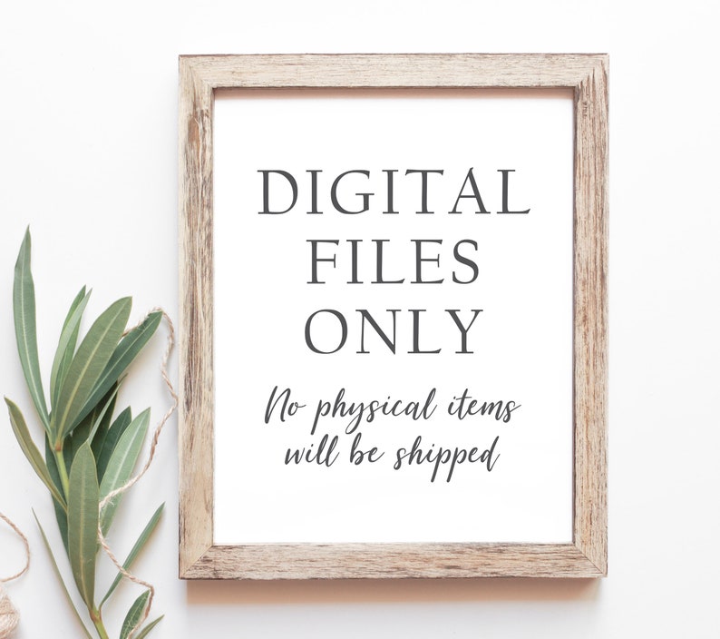 May include: A framed sign with the text "DIGITAL FILES ONLY" and "No physical items will be shipped" in a simple, modern font.